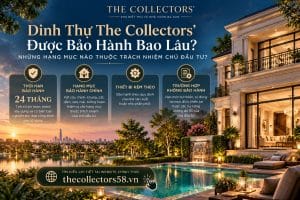 Dinh Thự The Collectors’ Được Bảo Hành Bao Lâu? Những Hạng Mục Nào Thuộc Trách Nhiệm Chủ Đầu Tư?